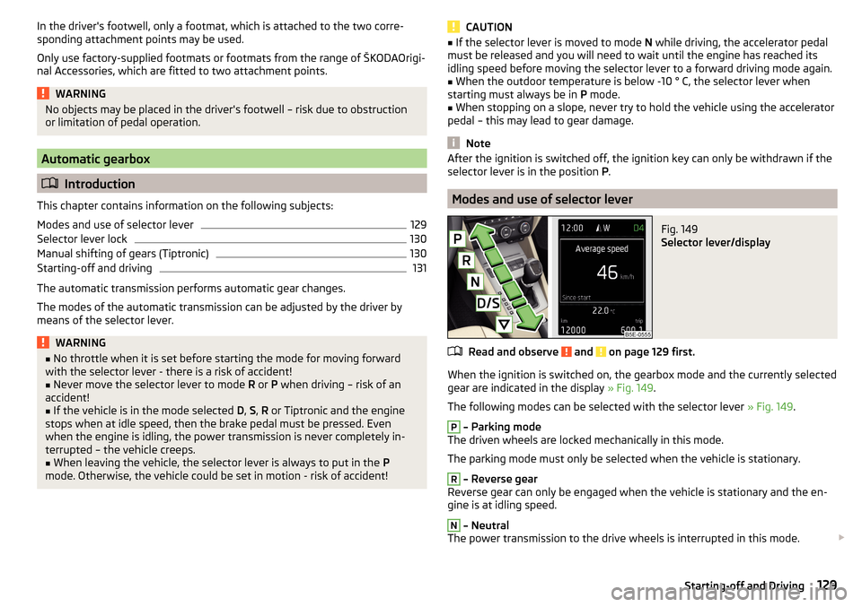 SKODA OCTAVIA 2015 3.G / (5E) Owners Manual In the drivers footwell, only a footmat, which is attached to the two corre-
sponding attachment points may be used.
Only use factory-supplied footmats or footmats from the range of ŠKODAOrigi-
nal 