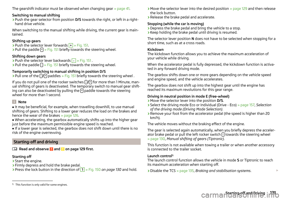 SKODA OCTAVIA 2015 3.G / (5E) Service Manual The gearshift indicator must be observed when changing gear » page 41.
Switching to manual shifting›
Push the gear selector from position D/S towards the right, or left in a right-
hand drive vehi SKODA OCTAVIA 2015 3.G / (5E) Service Manual The gearshift indicator must be observed when changing gear » page 41.
Switching to manual shifting›
Push the gear selector from position D/S towards the right, or left in a right-
hand drive vehi
