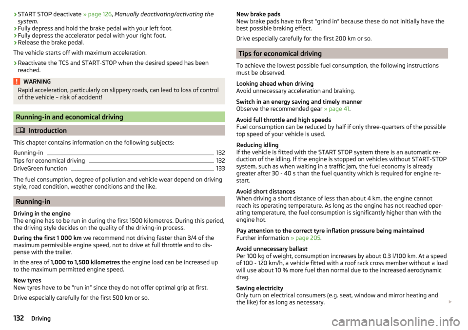 SKODA OCTAVIA 2015 3.G / (5E) Owners Guide ›START STOP deactivate 
» page 126, Manually deactivating/activating the
system .›
Fully depress and hold the brake pedal with your left foot.
›
Fully depress the accelerator pedal with your ri