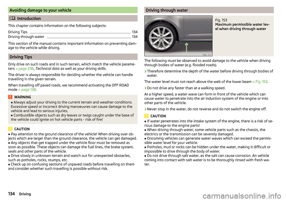 SKODA OCTAVIA 2015 3.G / (5E) User Guide Avoiding damage to your vehicle
Introduction
This chapter contains information on the following subjects:
Driving Tips
134
Driving through water
134
This section of the manual contains important in