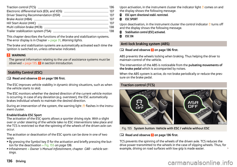 SKODA OCTAVIA 2015 3.G / (5E) Owners Manual Traction control (TCS)136Electronic differential lock (EDL and XDS)137
Driver Steering Recommendation (DSR)
137
Brake Assist (HBA)
137
Hill Start Assist (HHC)
137
Multi collision brake (MCB)
138
Trail SKODA OCTAVIA 2015 3.G / (5E) Owners Manual Traction control (TCS)136Electronic differential lock (EDL and XDS)137
Driver Steering Recommendation (DSR)
137
Brake Assist (HBA)
137
Hill Start Assist (HHC)
137
Multi collision brake (MCB)
138
Trail