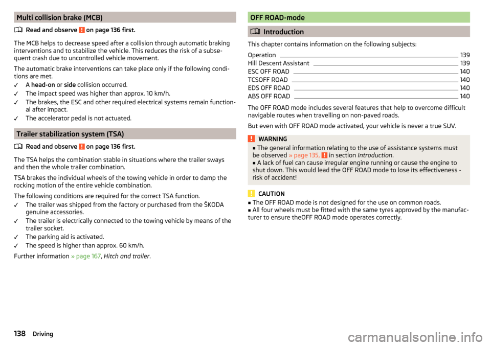 SKODA OCTAVIA 2015 3.G / (5E) Service Manual Multi collision brake (MCB)Read and observe
on page 136 first.
The MCB helps to decrease speed after a collision through automatic braking
interventions and to stabilize the vehicle. This reduces th SKODA OCTAVIA 2015 3.G / (5E) Service Manual Multi collision brake (MCB)Read and observe
on page 136 first.
The MCB helps to decrease speed after a collision through automatic braking
interventions and to stabilize the vehicle. This reduces th
