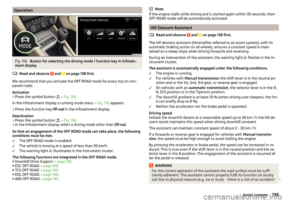 SKODA OCTAVIA 2015 3.G / (5E) Service Manual OperationFig. 156
Button for selecting the driving mode / function key in Infotain-
ment display
Read and observe
and on page 138 first.
We recommend that you activate the OFF ROAD mode for every SKODA OCTAVIA 2015 3.G / (5E) Service Manual OperationFig. 156
Button for selecting the driving mode / function key in Infotain-
ment display
Read and observe
and on page 138 first.
We recommend that you activate the OFF ROAD mode for every