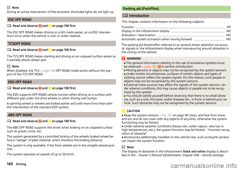 SKODA OCTAVIA 2015 3.G / (5E) Owners Manual NoteDuring an active intervention of the assistant, the brake lights do not light up.
ESC OFF ROADRead and observe 
 and  on page 138 first.
The ESC OFF ROAD makes driving on a dirt roads easier, as n