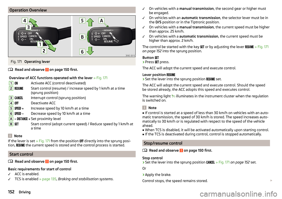 SKODA OCTAVIA 2015 3.G / (5E) Owners Guide Operation OverviewFig. 171 
Operating lever
Read and observe 
 on page 150 first.
Overview of ACC functions operated with the lever  » Fig. 1711Activate ACC (control deactivated)2