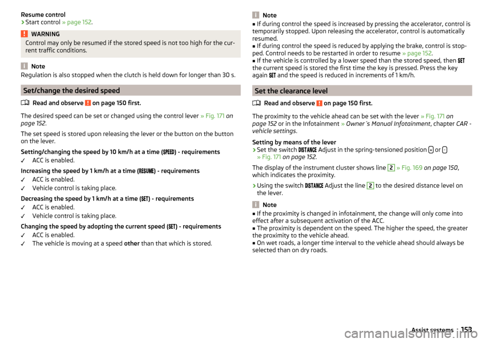 SKODA OCTAVIA 2015 3.G / (5E) User Guide Resume control›Start control » page 152.WARNINGControl may only be resumed if the stored speed is not too high for the cur-
rent traffic conditions.
Note
Regulation is also stopped when the clutch SKODA OCTAVIA 2015 3.G / (5E) User Guide Resume control›Start control » page 152.WARNINGControl may only be resumed if the stored speed is not too high for the cur-
rent traffic conditions.
Note
Regulation is also stopped when the clutch