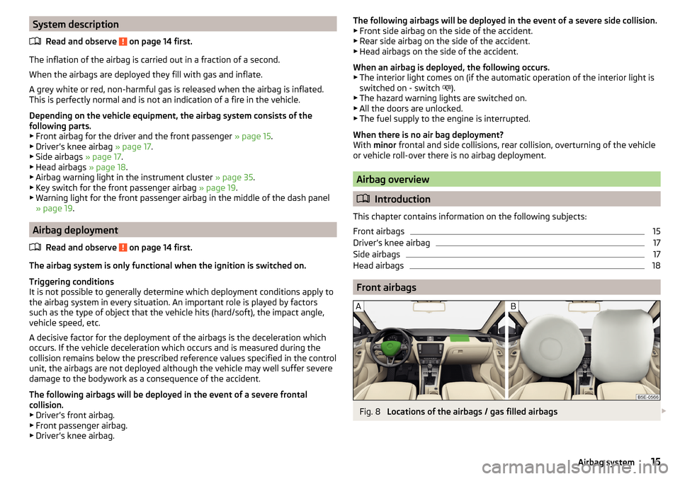 SKODA OCTAVIA 2015 3.G / (5E) Owners Manual System descriptionRead and observe 
 on page 14 first.
The inflation of the airbag is carried out in a fraction of a second.
When the airbags are deployed they fill with gas and inflate.
A grey white 