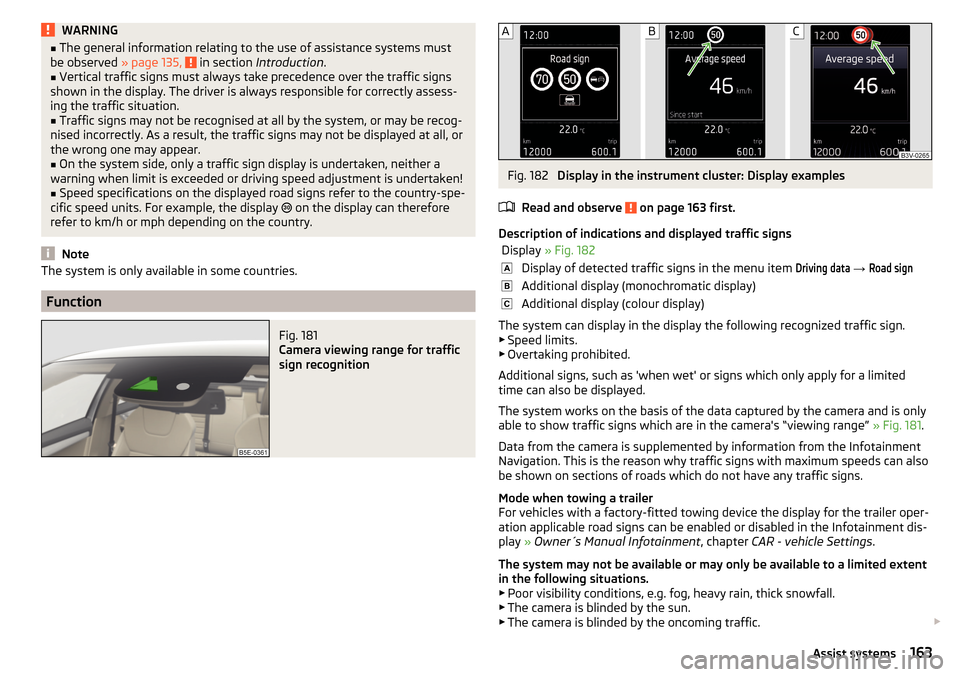 SKODA OCTAVIA 2015 3.G / (5E) Service Manual WARNING■The general information relating to the use of assistance systems must
be observed  » page 135,  in section Introduction .■
Vertical traffic signs must always take precedence over the tra