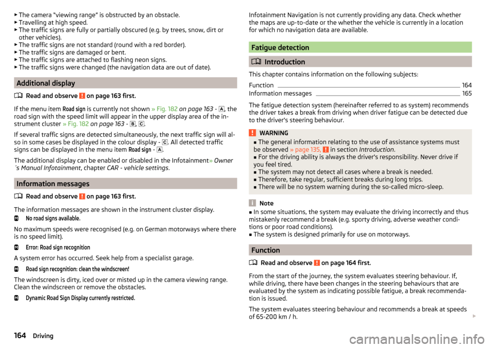 SKODA OCTAVIA 2015 3.G / (5E) Service Manual ▶The camera “viewing range” is obstructed by an obstacle.
▶ Travelling at high speed.
▶ The traffic signs are fully or partially obscured (e.g. by trees, snow, dirt or
other vehicles).
▶ T