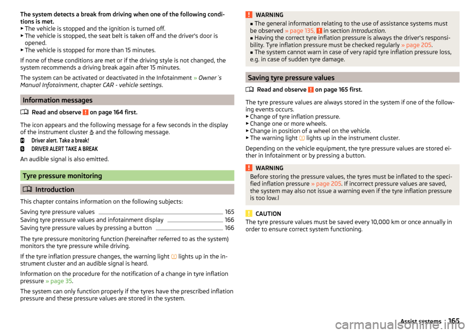 SKODA OCTAVIA 2015 3.G / (5E) Service Manual The system detects a break from driving when one of the following condi-
tions is met.
▶ The vehicle is stopped and the ignition is turned off.
▶ The vehicle is stopped, the seat belt is taken off
