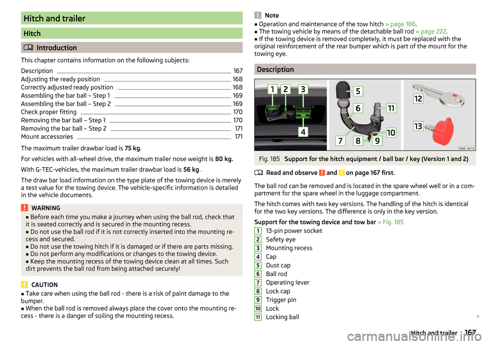 SKODA OCTAVIA 2015 3.G / (5E) Owners Manual Hitch and trailer
Hitch
Introduction
This chapter contains information on the following subjects:
Description
167
Adjusting the ready position
168
Correctly adjusted ready position
168
Assembling t SKODA OCTAVIA 2015 3.G / (5E) Owners Manual Hitch and trailer
Hitch
Introduction
This chapter contains information on the following subjects:
Description
167
Adjusting the ready position
168
Correctly adjusted ready position
168
Assembling t