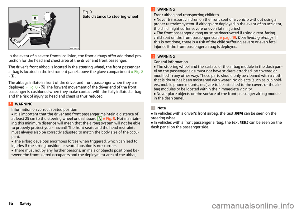 SKODA OCTAVIA 2015 3.G / (5E) Owners Manual Fig. 9 
Safe distance to steering wheel
In the event of a severe frontal collision, the front airbags offer additional pro-
tection for the head and chest area of the driver and front passenger.
The d