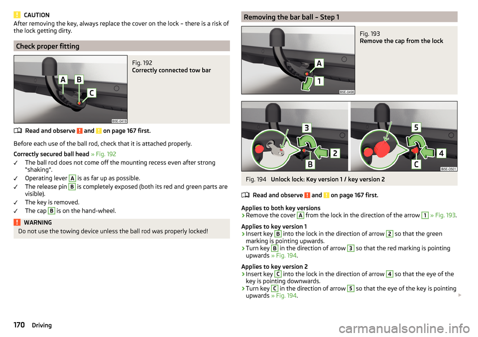 SKODA OCTAVIA 2015 3.G / (5E) Owners Manual CAUTIONAfter removing the key, always replace the cover on the lock – there is a risk of
the lock getting dirty.
Check proper fitting
Fig. 192
Correctly connected tow bar
Read and observe and on SKODA OCTAVIA 2015 3.G / (5E) Owners Manual CAUTIONAfter removing the key, always replace the cover on the lock – there is a risk of
the lock getting dirty.
Check proper fitting
Fig. 192
Correctly connected tow bar
Read and observe and on