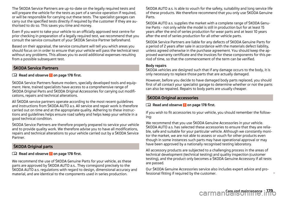 SKODA OCTAVIA 2015 3.G / (5E) Service Manual The ŠKODA Service Partners are up-to-date on the legally required tests and
will prepare the vehicle for the tests as part of a service operation if required,
or will be responsible for carrying out 