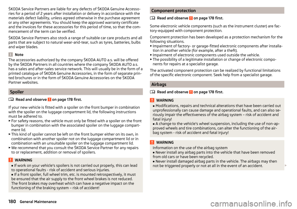 SKODA OCTAVIA 2015 3.G / (5E) Owners Manual ŠKODA Service Partners are liable for any defects of ŠKODA Genuine Accesso-
ries for a period of 2 years after installation or delivery in accordance with the
materials defect liability, unless agre