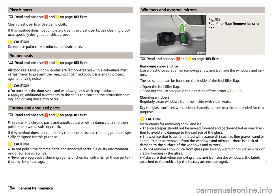 SKODA OCTAVIA 2015 3.G / (5E) Owners Manual Plastic partsRead and observe
and on page 183 first.
Clean plastic parts with a damp cloth.
If this method does not completely clean the plastic parts, use cleaning prod-
ucts specially designed fo SKODA OCTAVIA 2015 3.G / (5E) Owners Manual Plastic partsRead and observe
and on page 183 first.
Clean plastic parts with a damp cloth.
If this method does not completely clean the plastic parts, use cleaning prod-
ucts specially designed fo