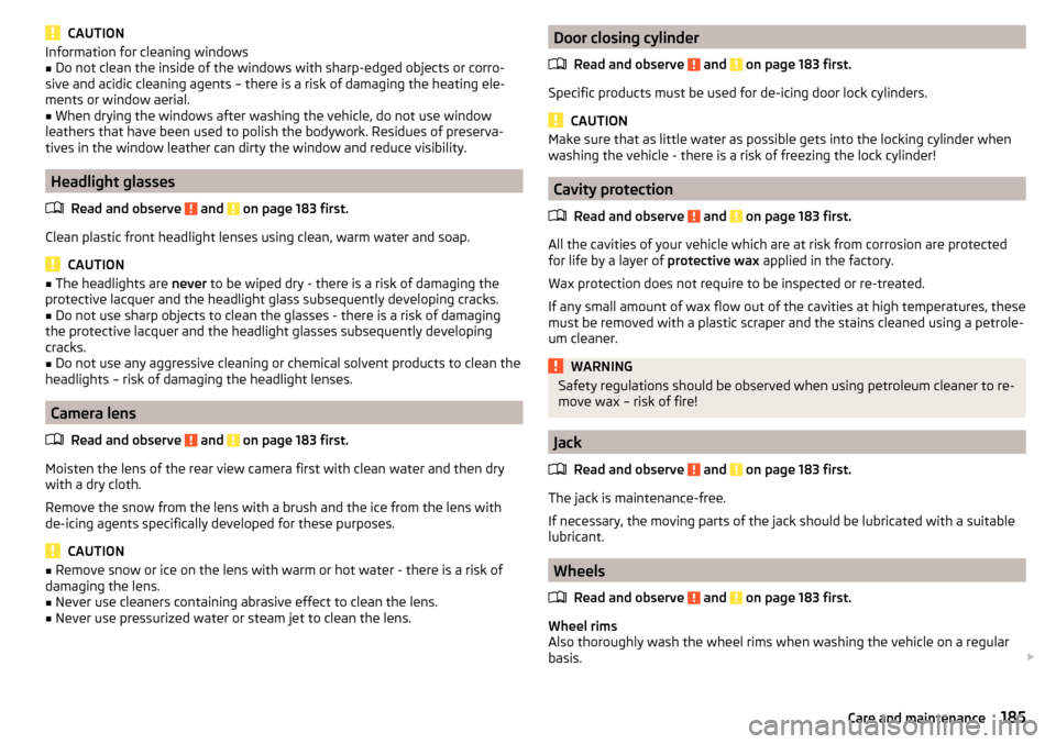 SKODA OCTAVIA 2015 3.G / (5E) Owners Manual CAUTIONInformation for cleaning windows■Do not clean the inside of the windows with sharp-edged objects or corro-
sive and acidic cleaning agents – there is a risk of damaging the heating ele-
men SKODA OCTAVIA 2015 3.G / (5E) Owners Manual CAUTIONInformation for cleaning windows■Do not clean the inside of the windows with sharp-edged objects or corro-
sive and acidic cleaning agents – there is a risk of damaging the heating ele-
men