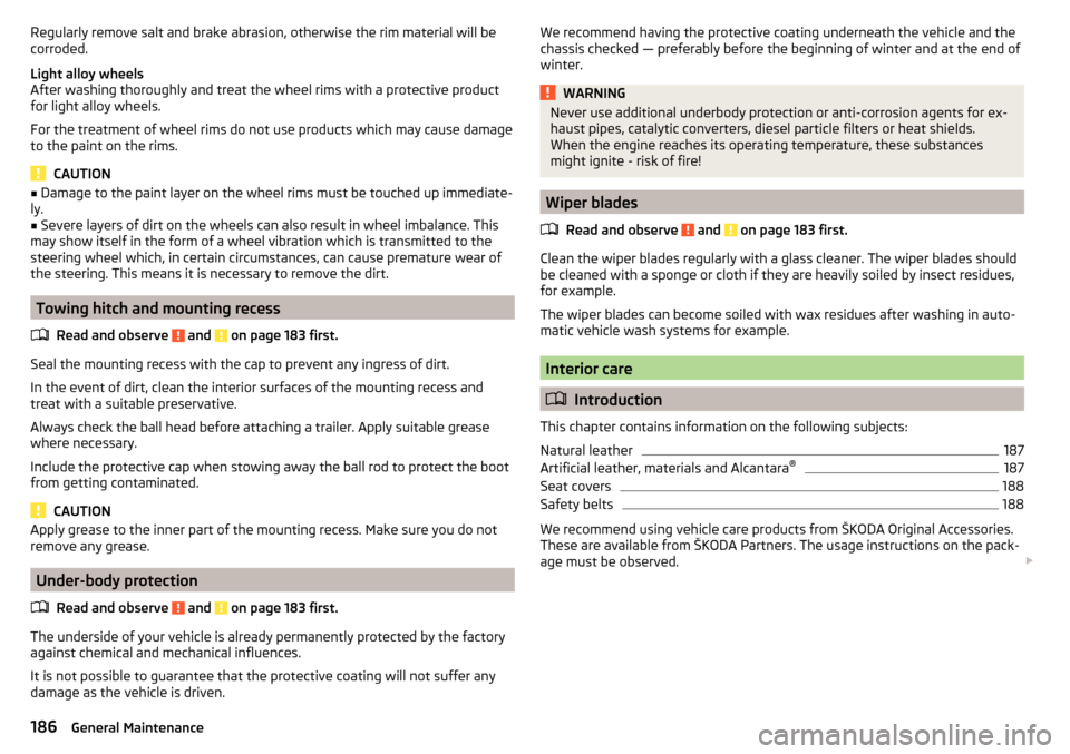 SKODA OCTAVIA 2015 3.G / (5E) Service Manual Regularly remove salt and brake abrasion, otherwise the rim material will be
corroded.
Light alloy wheels
After washing thoroughly and treat the wheel rims with a protective product
for light alloy wh