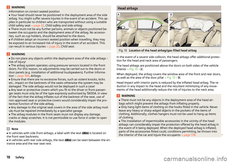 SKODA OCTAVIA 2015 3.G / (5E) Owners Manual WARNINGInformation on correct seated position■Your head should never be positioned in the deployment area of the side
airbag. You might suffer severe injuries in the event of an accident. This ap-
p