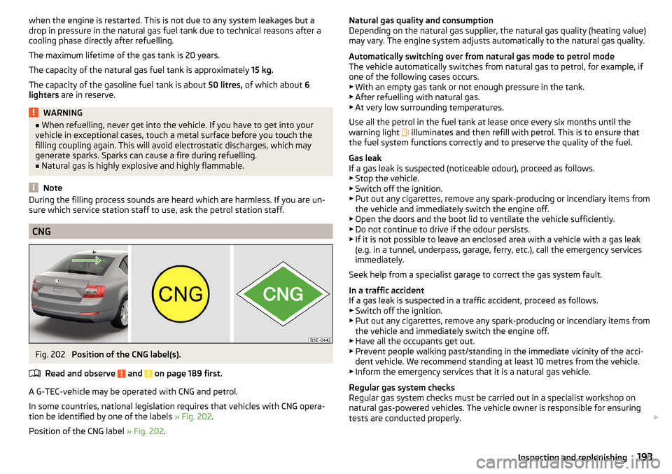 SKODA OCTAVIA 2015 3.G / (5E) Workshop Manual when the engine is restarted. This is not due to any system leakages but a
drop in pressure in the natural gas fuel tank due to technical reasons after a
cooling phase directly after refuelling.
The m