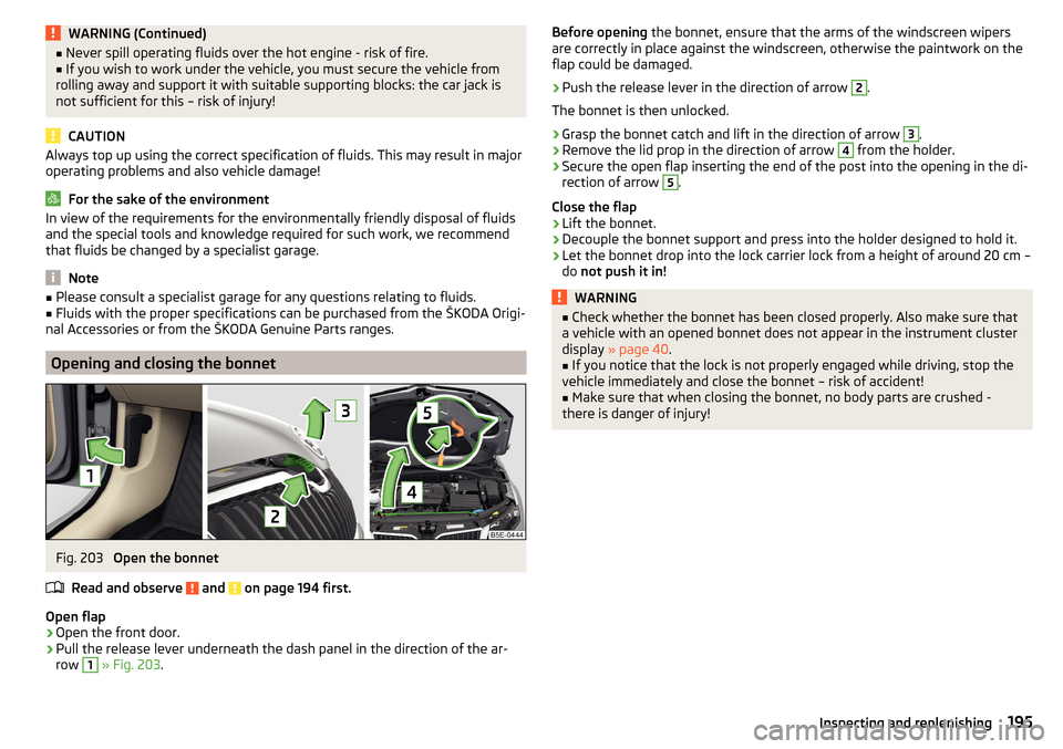 SKODA OCTAVIA 2015 3.G / (5E) User Guide WARNING (Continued)■Never spill operating fluids over the hot engine - risk of fire.■If you wish to work under the vehicle, you must secure the vehicle from
rolling away and support it with suitab