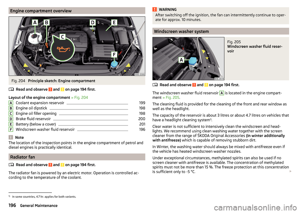 SKODA OCTAVIA 2015 3.G / (5E) User Guide Engine compartment overviewFig. 204
Principle sketch: Engine compartment
Read and observe
and on page 194 first.
Layout of the engine compartment » Fig. 204
Coolant expansion reservoir
199
Engin SKODA OCTAVIA 2015 3.G / (5E) User Guide Engine compartment overviewFig. 204
Principle sketch: Engine compartment
Read and observe
and on page 194 first.
Layout of the engine compartment » Fig. 204
Coolant expansion reservoir
199
Engin