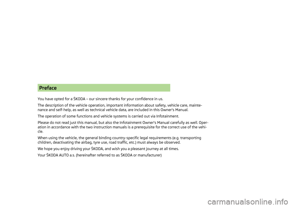 SKODA OCTAVIA 2015 3.G / (5E) Owners Manual Preface
You have opted for a ŠKODA – our sincere thanks for your confidence in us.
The description of the vehicle operation, important information about safety, vehicle care, mainte-
nance and self