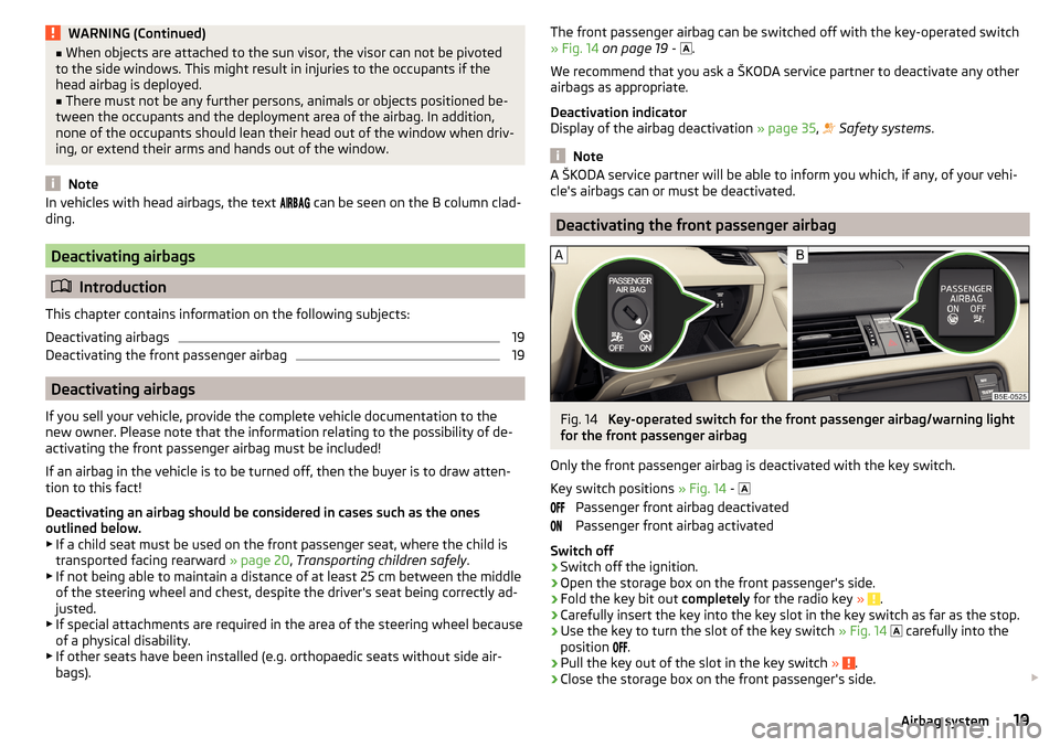 SKODA OCTAVIA 2015 3.G / (5E) Owners Manual WARNING (Continued)■When objects are attached to the sun visor, the visor can not be pivoted
to the side windows. This might result in injuries to the occupants if the
head airbag is deployed.■
Th