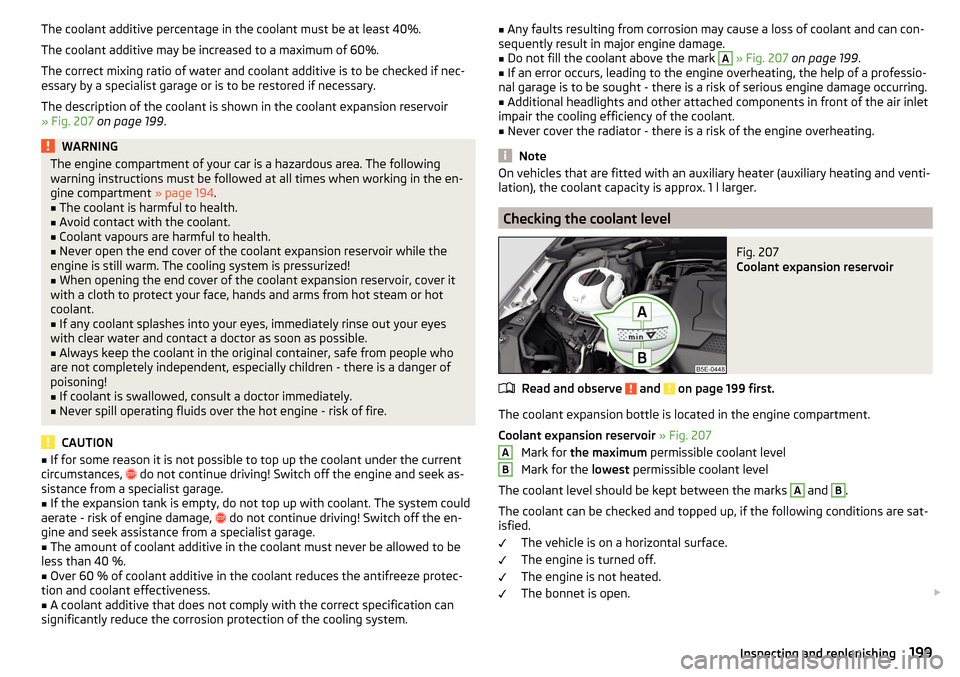 SKODA OCTAVIA 2015 3.G / (5E) Owners Manual The coolant additive percentage in the coolant must be at least 40%.
The coolant additive may be increased to a maximum of 60%.
The correct mixing ratio of water and coolant additive is to be checked 