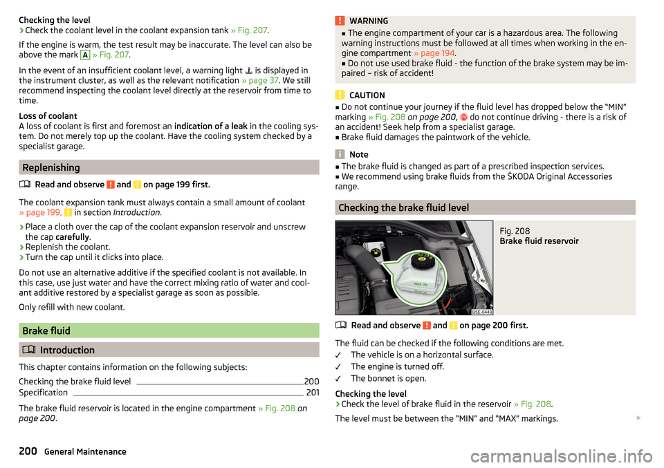 SKODA OCTAVIA 2015 3.G / (5E) Owners Guide Checking the level›Check the coolant level in the coolant expansion tank » Fig. 207.
If the engine is warm, the test result may be inaccurate. The level can also be
above the mark A
» Fig. 207 . SKODA OCTAVIA 2015 3.G / (5E) Owners Guide Checking the level›Check the coolant level in the coolant expansion tank » Fig. 207.
If the engine is warm, the test result may be inaccurate. The level can also be
above the mark A
» Fig. 207 .