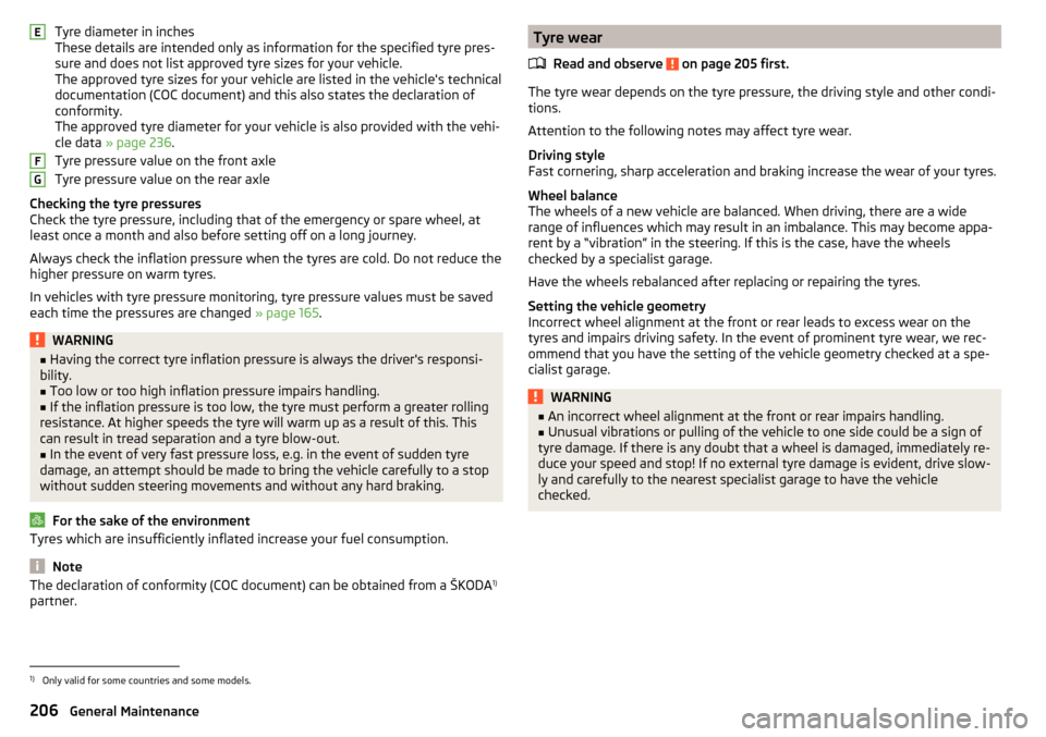 SKODA OCTAVIA 2015 3.G / (5E) Service Manual Tyre diameter in inches
These details are intended only as information for the specified tyre pres-
sure and does not list approved tyre sizes for your vehicle.
The approved tyre sizes for your vehicl