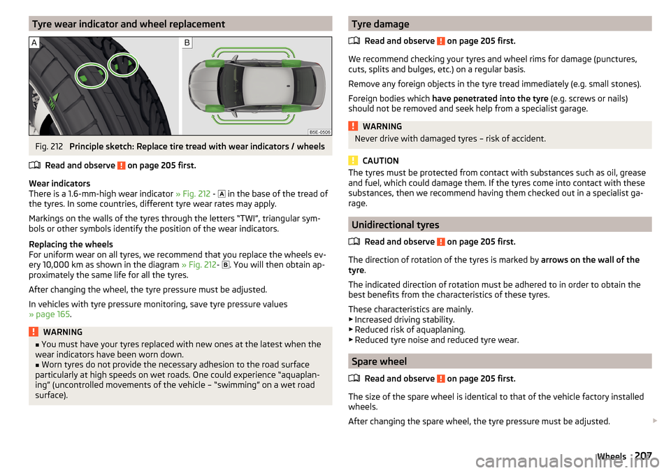 SKODA OCTAVIA 2015 3.G / (5E) Owners Manual Tyre wear indicator and wheel replacementFig. 212
Principle sketch: Replace tire tread with wear indicators / wheels
Read and observe
on page 205 first.
Wear indicators
There is a 1.6-mm-high wear SKODA OCTAVIA 2015 3.G / (5E) Owners Manual Tyre wear indicator and wheel replacementFig. 212
Principle sketch: Replace tire tread with wear indicators / wheels
Read and observe
on page 205 first.
Wear indicators
There is a 1.6-mm-high wear
