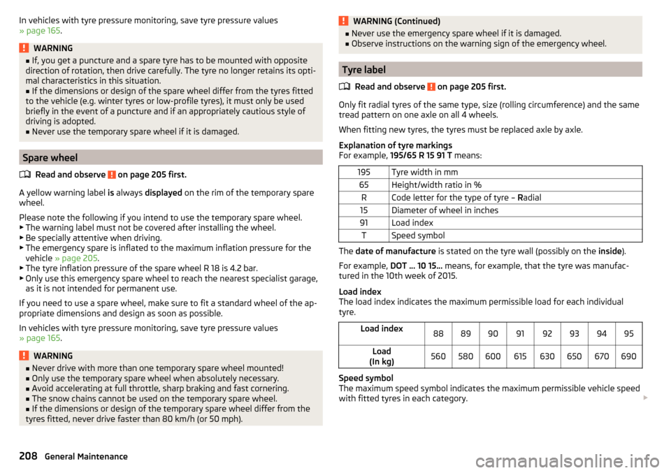 SKODA OCTAVIA 2015 3.G / (5E) Owners Manual In vehicles with tyre pressure monitoring, save tyre pressure values
» page 165 .WARNING■
If, you get a puncture and a spare tyre has to be mounted with opposite
direction of rotation, then drive c