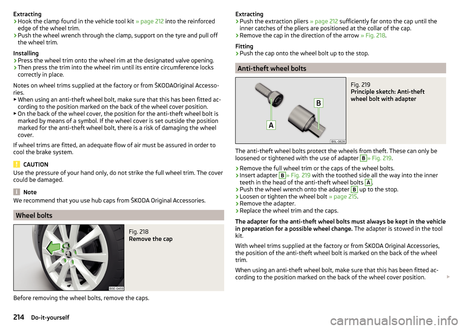SKODA OCTAVIA 2015 3.G / (5E) Owners Manual Extracting›Hook the clamp found in the vehicle tool kit » page 212 into the reinforced
edge of the wheel trim.›
Push the wheel wrench through the clamp, support on the tyre and pull off
the wheel SKODA OCTAVIA 2015 3.G / (5E) Owners Manual Extracting›Hook the clamp found in the vehicle tool kit » page 212 into the reinforced
edge of the wheel trim.›
Push the wheel wrench through the clamp, support on the tyre and pull off
the wheel