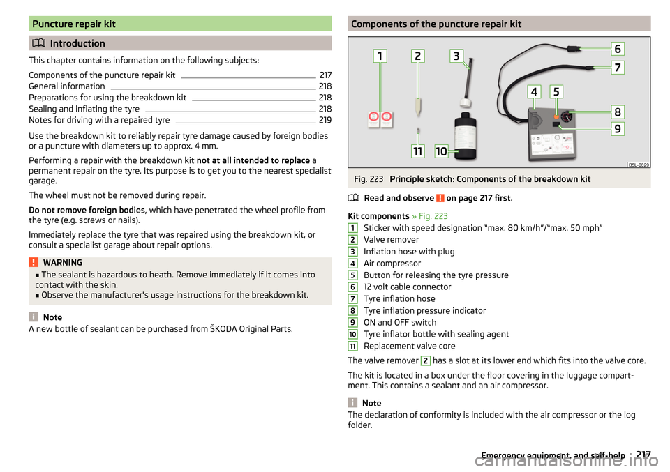 SKODA OCTAVIA 2015 3.G / (5E) Owners Manual Puncture repair kit
Introduction
This chapter contains information on the following subjects:
Components of the puncture repair kit
217
General information
218
Preparations for using the breakdown SKODA OCTAVIA 2015 3.G / (5E) Owners Manual Puncture repair kit
Introduction
This chapter contains information on the following subjects:
Components of the puncture repair kit
217
General information
218
Preparations for using the breakdown