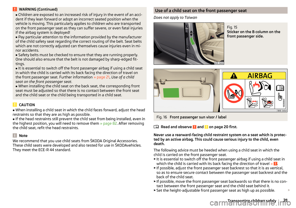 SKODA OCTAVIA 2015 3.G / (5E) Owners Manual WARNING (Continued)■Children are exposed to an increased risk of injury in the event of an acci-
dent if they lean forward or adopt an incorrect seated position when the
vehicle is moving. This part