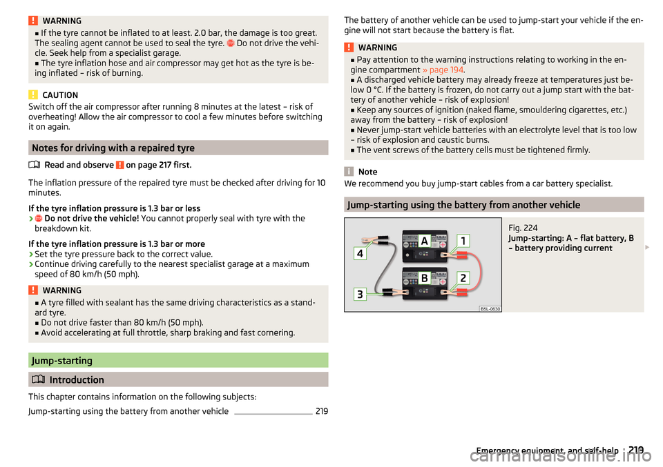 SKODA OCTAVIA 2015 3.G / (5E) Owners Manual WARNING■If the tyre cannot be inflated to at least. 2.0 bar, the damage is too great.
The sealing agent cannot be used to seal the tyre. Do not drive the vehi-
cle. Seek help from a specialist SKODA OCTAVIA 2015 3.G / (5E) Owners Manual WARNING■If the tyre cannot be inflated to at least. 2.0 bar, the damage is too great.
The sealing agent cannot be used to seal the tyre. Do not drive the vehi-
cle. Seek help from a specialist