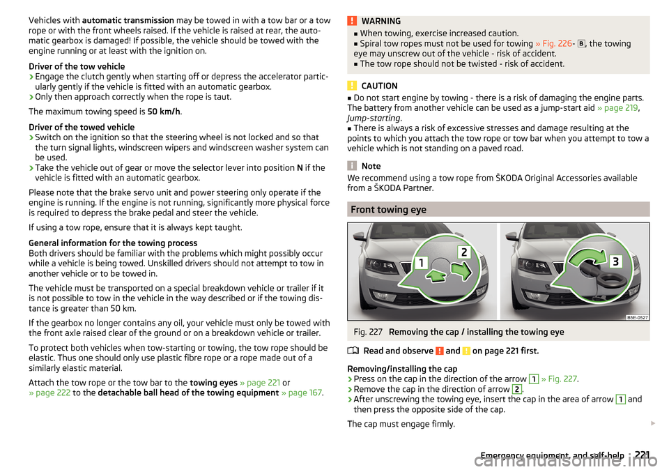 SKODA OCTAVIA 2015 3.G / (5E) Service Manual Vehicles with automatic transmission  may be towed in with a tow bar or a tow
rope or with the front wheels raised. If the vehicle is raised at rear, the auto-
matic gearbox is damaged! If possible, t