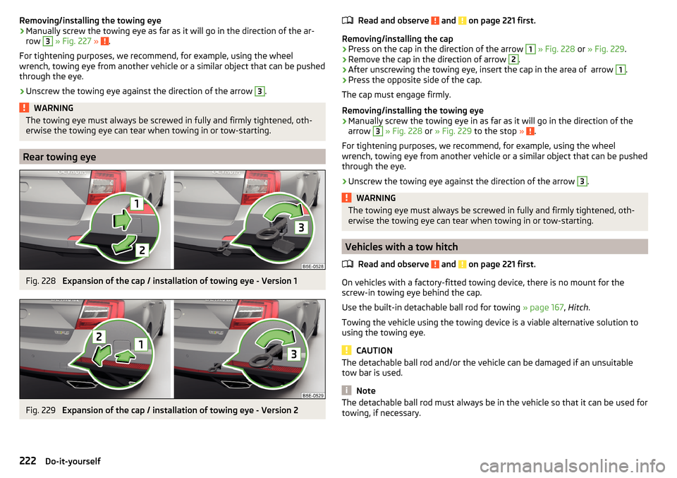 SKODA OCTAVIA 2015 3.G / (5E) Owners Guide Removing/installing the towing eye›Manually screw the towing eye as far as it will go in the direction of the ar-
row 3
» Fig. 227 » .
For tightening purposes, we recommend, for example, using SKODA OCTAVIA 2015 3.G / (5E) Owners Guide Removing/installing the towing eye›Manually screw the towing eye as far as it will go in the direction of the ar-
row 3
» Fig. 227 » .
For tightening purposes, we recommend, for example, using