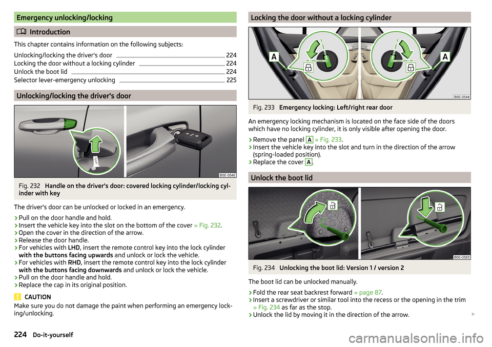 SKODA OCTAVIA 2015 3.G / (5E) Repair Manual Emergency unlocking/locking
Introduction
This chapter contains information on the following subjects:
Unlocking/locking the drivers door
224
Locking the door without a locking cylinder
224
Unlock SKODA OCTAVIA 2015 3.G / (5E) Repair Manual Emergency unlocking/locking
Introduction
This chapter contains information on the following subjects:
Unlocking/locking the drivers door
224
Locking the door without a locking cylinder
224
Unlock