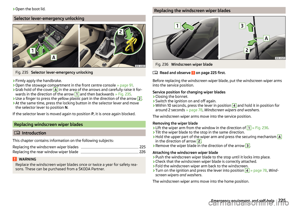 SKODA OCTAVIA 2015 3.G / (5E) Owners Manual ›Open the boot lid.
Selector lever-emergency unlocking
Fig. 235
Selector lever-emergency unlocking
›
Firmly apply the handbrake.
›
Open the stowage compartment in the front centre console
» p SKODA OCTAVIA 2015 3.G / (5E) Owners Manual ›Open the boot lid.
Selector lever-emergency unlocking
Fig. 235
Selector lever-emergency unlocking
›
Firmly apply the handbrake.
›
Open the stowage compartment in the front centre console
» p