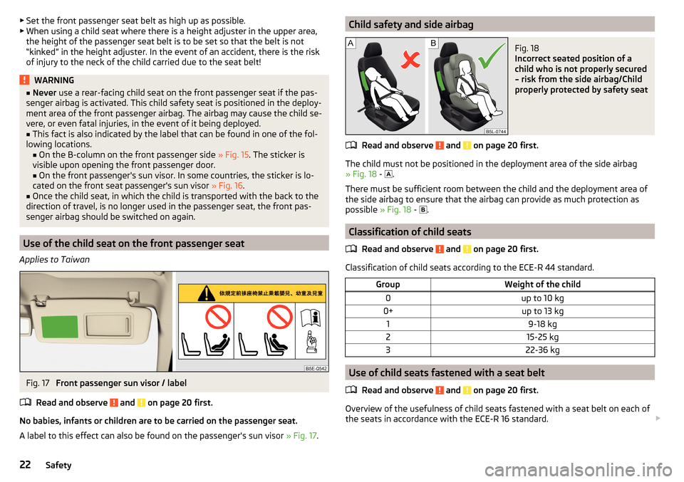 SKODA OCTAVIA 2015 3.G / (5E) Owners Guide ▶Set the front passenger seat belt as high up as possible.
▶ When using a child seat where there is a height adjuster in the upper area,
the height of the passenger seat belt is to be set so that 