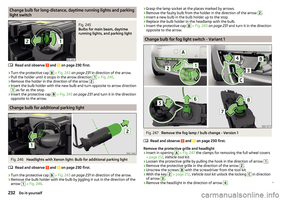 SKODA OCTAVIA 2015 3.G / (5E) Owners Manual Change bulb for long-distance, daytime running lights and parking
light switchFig. 245 
Bulbs for main beam, daytime
running lights, and parking light
Read and observe  and  on page 230 first.
›
Tur