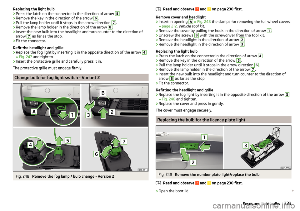 SKODA OCTAVIA 2015 3.G / (5E) Owners Manual Replacing the light bulb›Press the latch on the connector in the direction of arrow 5.›
Remove the key in the direction of the arrow 
6
.
›
Pull the lamp holder until it stops in the arrow direc