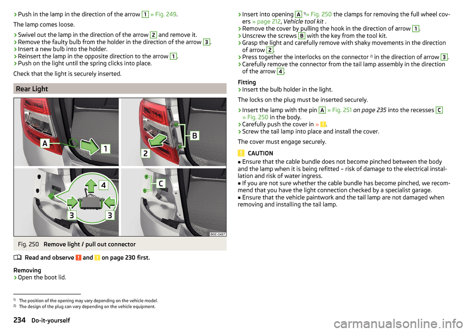 SKODA OCTAVIA 2015 3.G / (5E) Repair Manual ›Push in the lamp in the direction of the arrow 1
» Fig. 249 .
The lamp comes loose.›
Swivel out the lamp in the direction of the arrow
2
and remove it.
›
Remove the faulty bulb from the hol SKODA OCTAVIA 2015 3.G / (5E) Repair Manual ›Push in the lamp in the direction of the arrow 1
» Fig. 249 .
The lamp comes loose.›
Swivel out the lamp in the direction of the arrow
2
and remove it.
›
Remove the faulty bulb from the hol