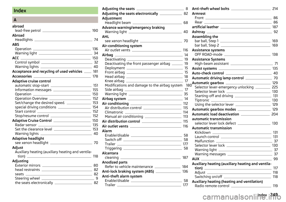 SKODA OCTAVIA 2015 3.G / (5E) Owners Manual Index
A
abroad lead-free petrol
190
Abroad Headlights
74
ABS Operation
136
Warning light34
ACC150
Control symbol32
Warning lights40
Acceptance and recycling of used vehicles181
Accessories178
Adaptive