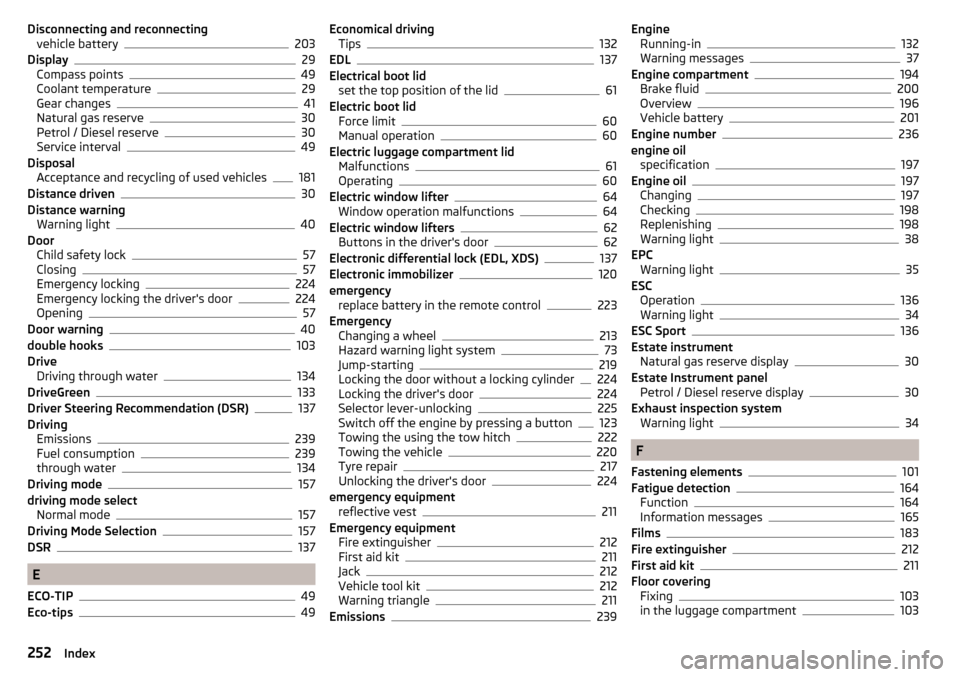 SKODA OCTAVIA 2015 3.G / (5E) Owners Guide Disconnecting and reconnectingvehicle battery203
Display29
Compass points49
Coolant temperature29
Gear changes41
Natural gas reserve30
Petrol / Diesel reserve30
Service interval49
Disposal Acceptance 