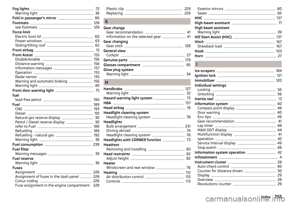 SKODA OCTAVIA 2015 3.G / (5E) Owners Manual Fog lights72
Warning light36
Fold in passengers mirror80
Footmats128
see footmats128
Force limit Electric boot lid
60
Power windows63
Sliding/tilting roof65
Front airbag15
Front Assist155
Disable/ena