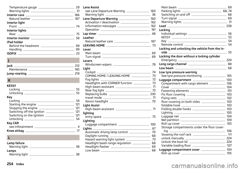 SKODA OCTAVIA 2015 3.G / (5E) Owners Manual Temperature gauge29
Warning lights31
Interior care186
Natural leather187
Interior light Front
74
Interior lights Rear
75
Interior monitor58
iPad holder Behind the headrests
99
Handling99
ISOFIX23
J
Ja