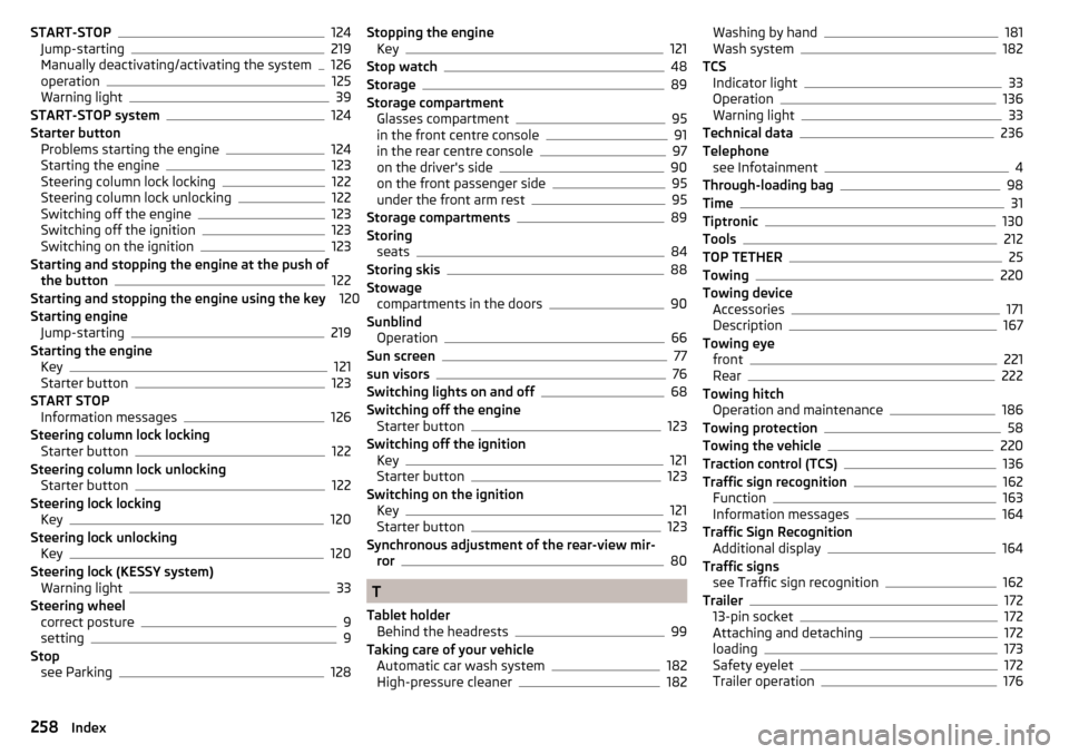 SKODA OCTAVIA 2015 3.G / (5E) Workshop Manual START-STOP124
Jump-starting219
Manually deactivating/activating the system126
operation125
Warning light39
START-STOP system124
Starter button Problems starting the engine
124
Starting the engine123
S